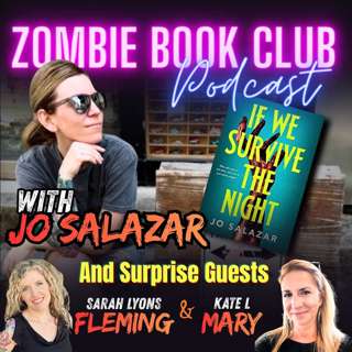 If We Survive the Night: Jo Salazar's Sourcebooks Relaunch (with Surprise Guests Sarah Lyons Fleming & Kate L. Mary) | Zombie Book Club Ep 162