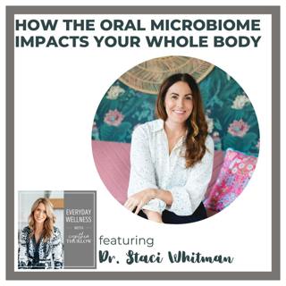 Ep. 482 How the Oral Microbiome Impacts Your Whole Body with Dr. Staci Whitman