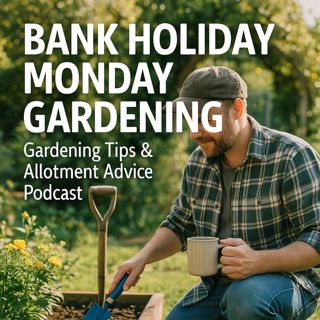 🎧 Bank Holiday Monday Gardening | Gardening Tips & Allotment Advice Podcast