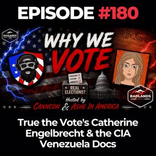 Why We Vote Ep. 180: True the Vote's Catherine Engelbrecht & the CIA Venezuela Docs