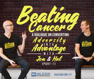 177: Beating Cancer: A Dialogue On Converting Adversity into Advantage with Jon and Hal (Part 1)