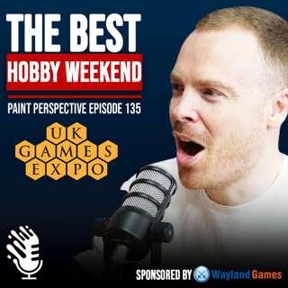 135: Why UK Games Expo Is the BEST Hobby Weekend