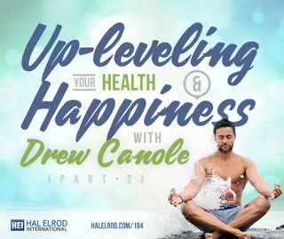 184: Up-leveling Your Health & Happiness with Drew Canole — Part 2