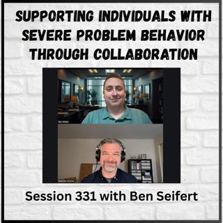 Supporting Individuals With Severe Problem Behavior Through Collaboration: Session 331 with Ben Seifert