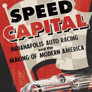 121: Speed Capital: Indianapolis Auto Racing and the Making of Modern America