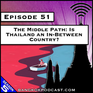 The Middle Path: Is Thailand an In-Between Country? [S5.E51]