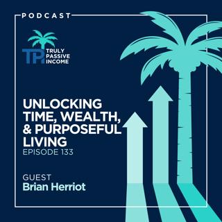 Unlocking Time, Wealth, And Purposeful Living With Brian Herriot