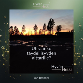 Uhraanko täydellisyyden alttarille? (17.07.2026)