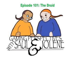 Gaming Perspectives with Saul and Jolene Episode 101: The Druid
