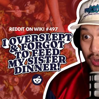 #497: I OVERSLEPT And FORGOT To Feed My Sister Dinner! | Reading Reddit Stories