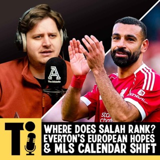 Where does Salah rank? Everton’s European hopes & MLS calendar shift