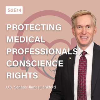 Protecting Medical Professionals' Conscience Rights with U.S. Senator James Lankford