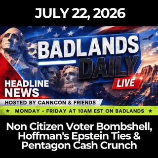 Badlands Daily: 7/22/26 - Non Citizen Voter Bombshell, Hoffman's Epstein Ties & Pentagon Cash Crunch
