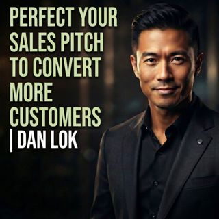 Perfect Your Sales Pitch to Convert More Customers | Dan Lok
