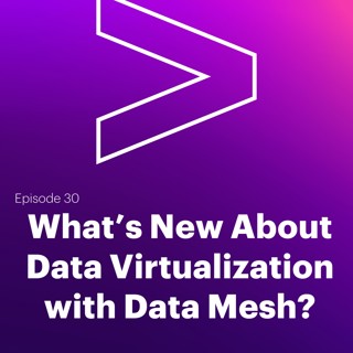 AI Leaders Podcast #30: What's New About Data Virtualization with Data Mesh?