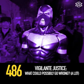 486 - Vigilante Justice: What Could Possibly Go Wrong? (A Lot)