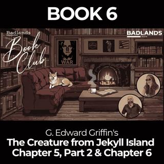 Badlands Book Club: The Creature From Jekyll Island - Chapter 5, Part 2 & Chapter 6