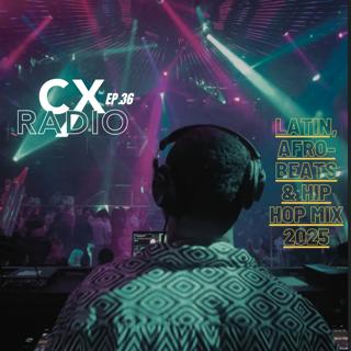 EP.36/CXRADIO - LATIN,AFRO-BEATS & HIP HOP "SUMMER 2025" MIX
