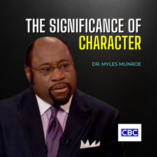 The Significance of Character || Dr. Myles Munroe