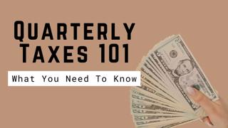 Quarterly Taxes 101: What You Need To Know