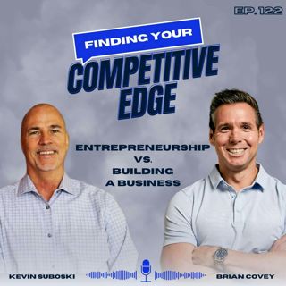 Entrepreneurship vs. Building A Business: Knowing Which System You Should Implement w/ Brian Covey + Kevin Suboski