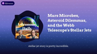 Mars Microbes, Asteroid Dilemmas, and the Webb Telescope’s Stellar Jets