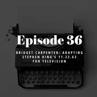 Episode 36: Bridget Carpenter – Adapting Stephen King’s 11.22.63 for Television