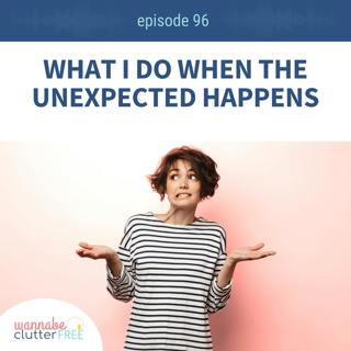Ep 96: What I Do When the Unexpected Happens