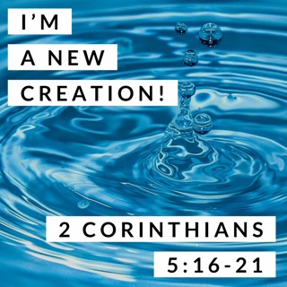 I'm a New Creation! 2 Corinthians 5:16-21