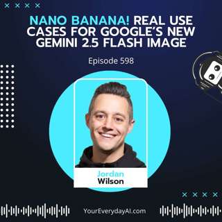 EP 598: Nano Banana! Real Use cases for Google’s new Gemini 2.5 Flash Image