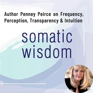 S5 E11 Author Penney Peirce On Frequency, Intuition, Perception, Transparency, Transformation, Creativity, and Collective Consciousness
