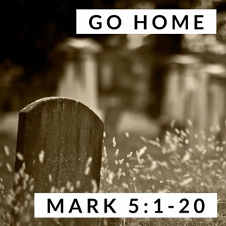 Go Home; Mark 5:1-20