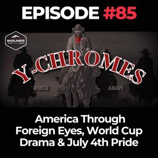Y-Chromes Ep. 85: America Through Foreign Eyes, World Cup Drama & July 4th Pride