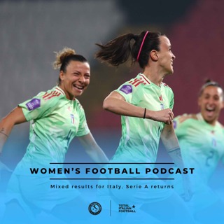 Ep.174: Women's Football Podcast: Mixed results for Italy, Serie A returns