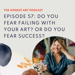 Episode 57: Do You Fear Failing With Your Art? Or Do You Fear Success?