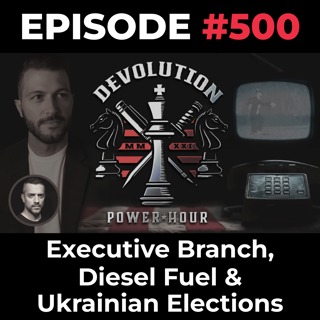 Devolution Power Hour Ep. 500: Executive Branch, Diesel Fuel & Ukrainian Elections