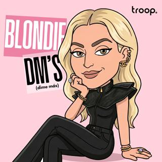 Blondie DMs: Piel firme, soy mi mamá, ve al derma y estamos insane. | EP 22