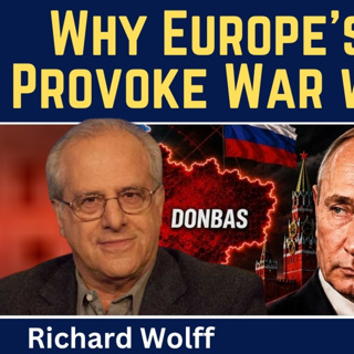 Richard Wolff: Why Europe's Leaders Provoke War with Russia