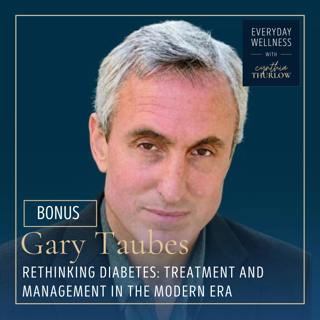 BONUS: Rethinking Diabetes: Treatment and Management in the Modern Era with Gary Taubes