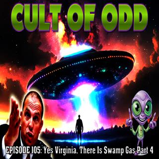 Episode 105: Yes Virginia, There Is Swamp Gas Part 4