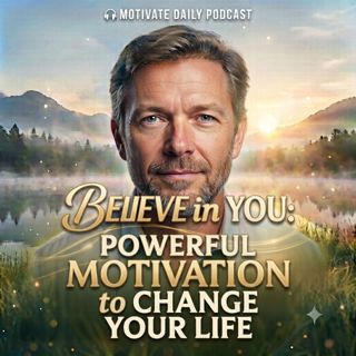 Believe in You: Powerful Motivation to Change Your Life
