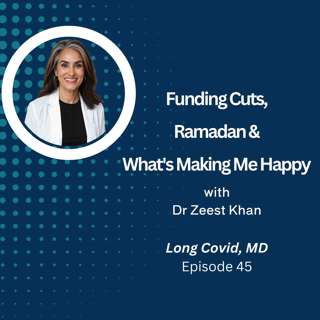 #45: Federal Funding Cuts, Ramadan with Long COVID, and What’s Making Me Happy- March 2025 Long COVID Rundown