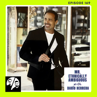 Mr Ethnically Ambiguous with Darío Herrera, Ep 169
