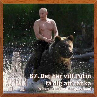 87. Det här vill Putin få dig att tänka (A-kursen i informationspåverkan)