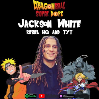 Jackson White of The Young Turks and Rebel HQ talking DBZ, Naruto, and Full Metal Alchemist