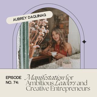Manifestation for Ambitious Leaders and Creative Entrepreneurs with Aubrey Daquinag of the Love Assembly