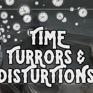 6.1 Time Turrors and Disturtions (A Month of Fear-Work)