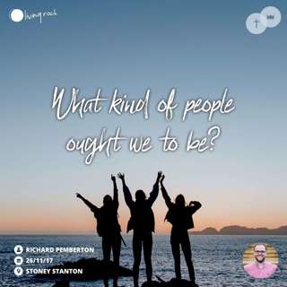 What Kind Of People Ought We To Be? | Richard Pemberton | 26/11/17 | Stoney Stanton