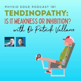 181. Tendinopathy: Is it weakness or inhibition? with Dr Patrick Vallance
