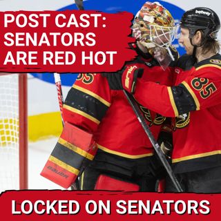 POST CAST: OTTAWA SENATORS TAKE CARE OF BUSINESS WITH LOPSIDED WIN VS FLORIDA PANTHERS
